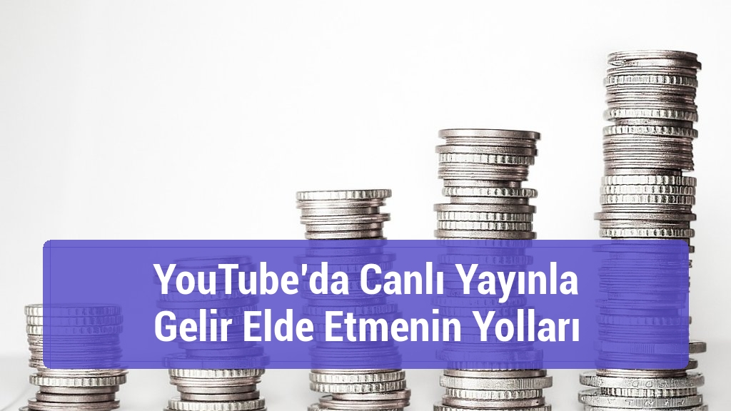 YouTube’da Canlı Yayınla Gelir Elde Etmenin Yolları