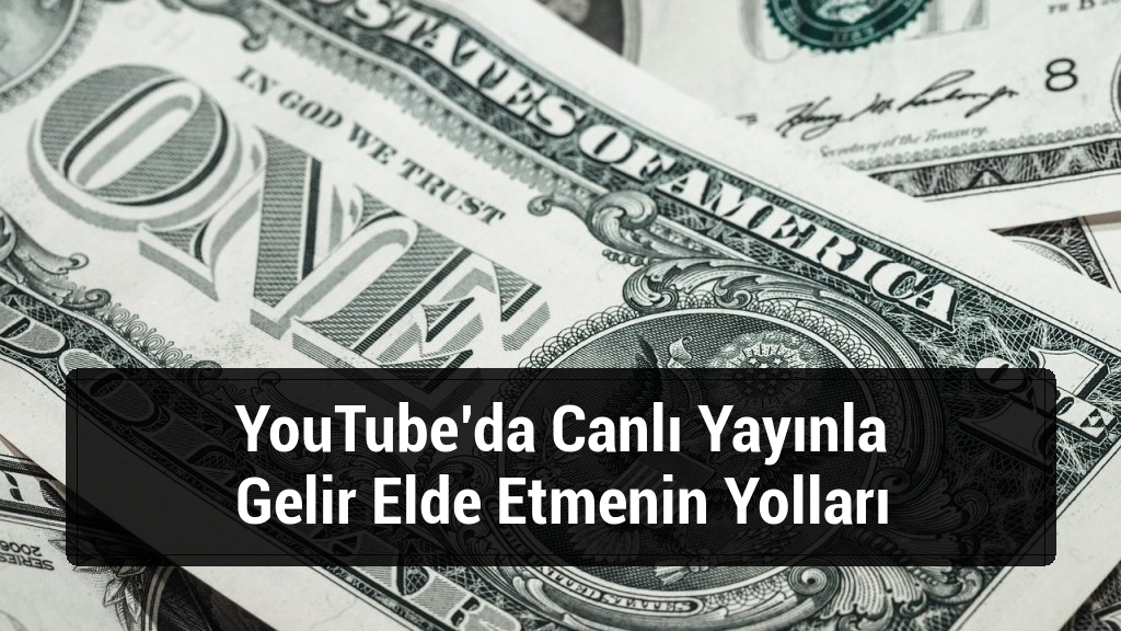 YouTube’da Canlı Yayınla Gelir Elde Etmenin Yolları