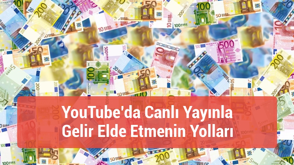YouTube’da Canlı Yayınla Gelir Elde Etmenin Yolları