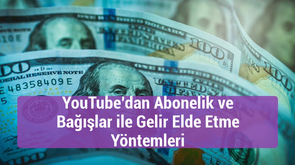 YouTube’dan Abonelik ve Bağışlar ile Gelir Elde Etme Yöntemleri