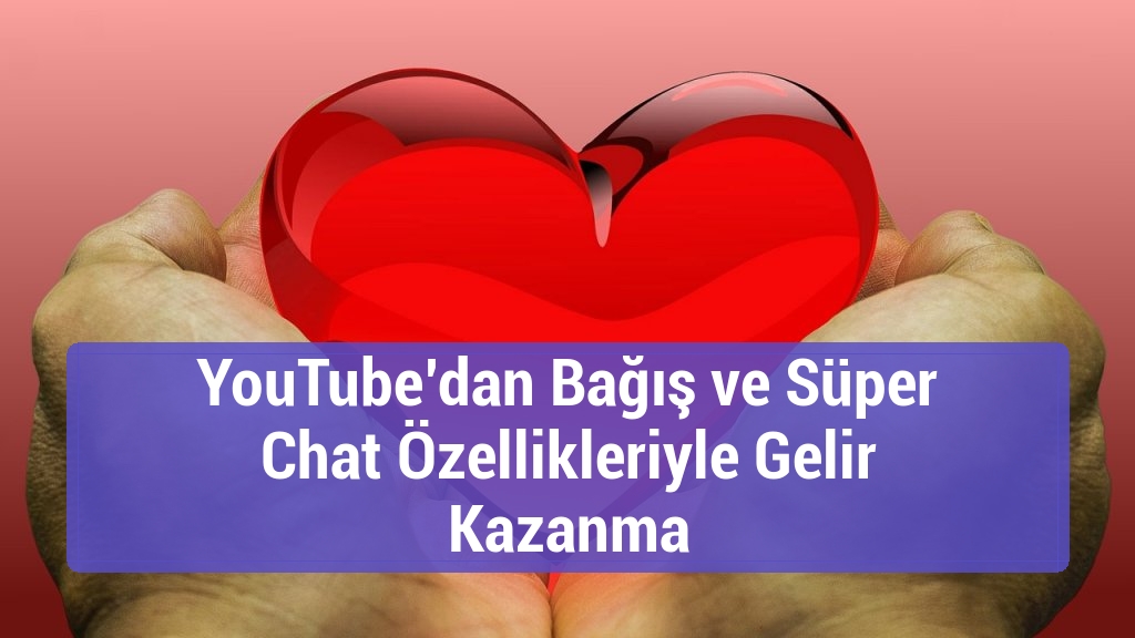 YouTube’dan Bağış ve Süper Chat Özellikleriyle Gelir Kazanma