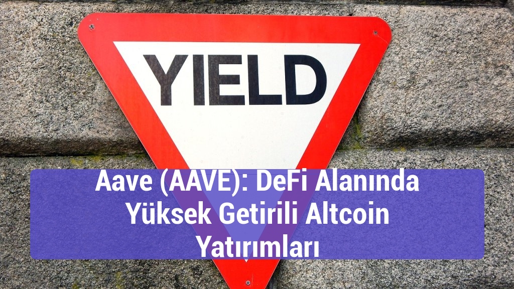 Aave (AAVE): DeFi Alanında Yüksek Getirili Altcoin Yatırımları