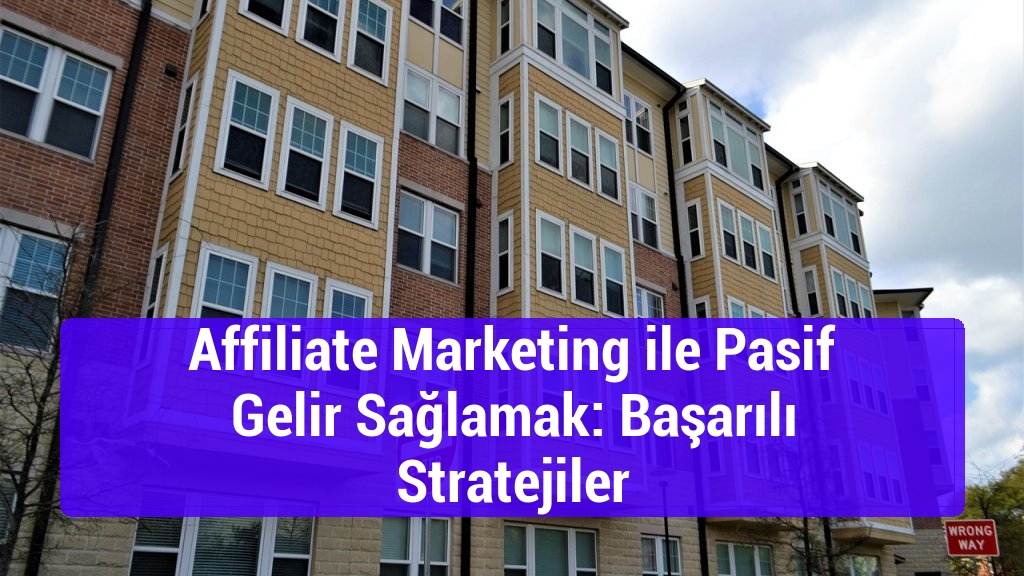 Affiliate Marketing ile Pasif Gelir Sağlamak: Başarılı Stratejiler