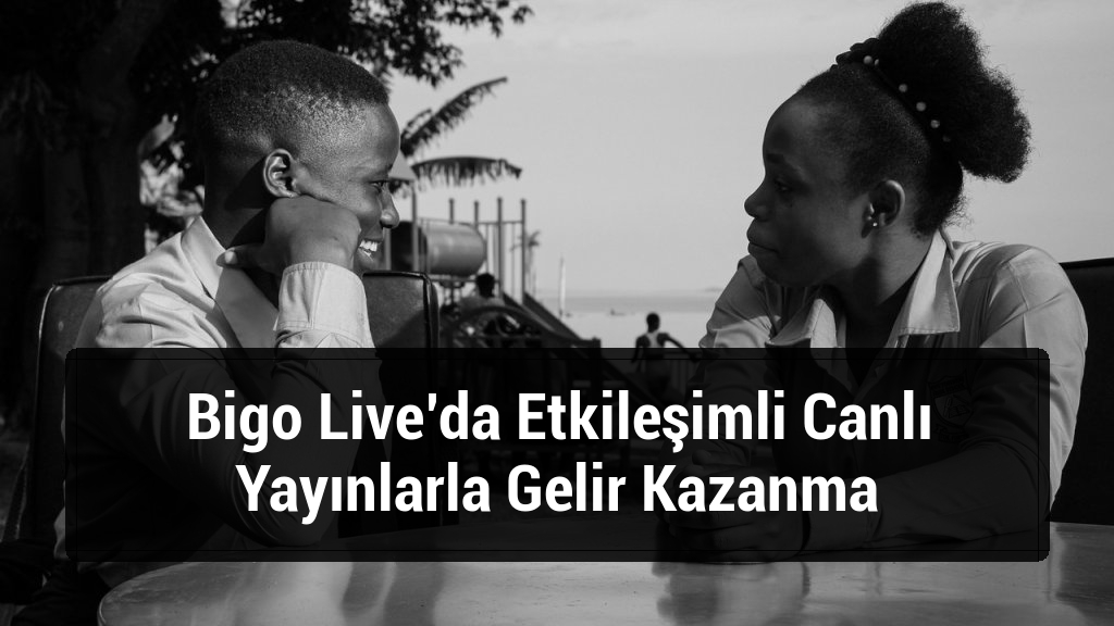 Bigo Live’da Etkileşimli Canlı Yayınlarla Gelir Kazanma