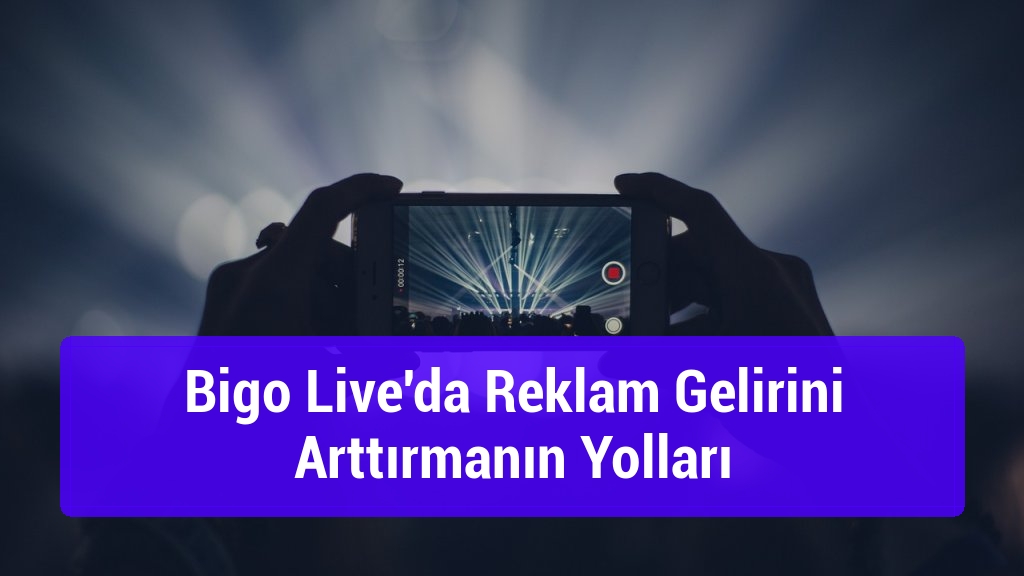 Bigo Live'da Reklam Gelirini Arttırmanın Yolları