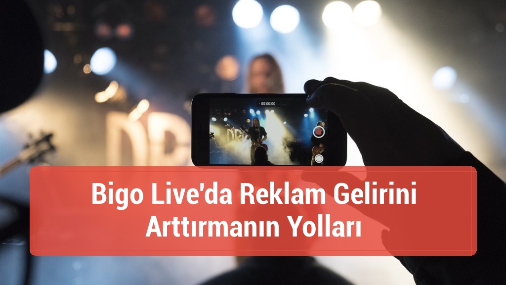 Bigo Live'da Reklam Gelirini Arttırmanın Yolları