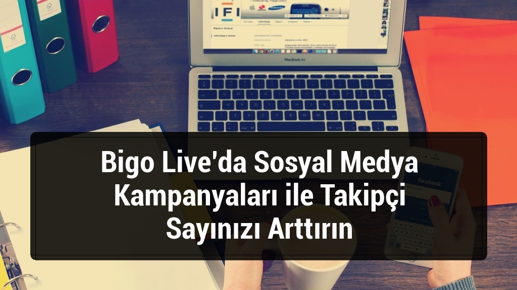 Bigo Live’da Sosyal Medya Kampanyaları ile Takipçi Sayınızı Arttırın