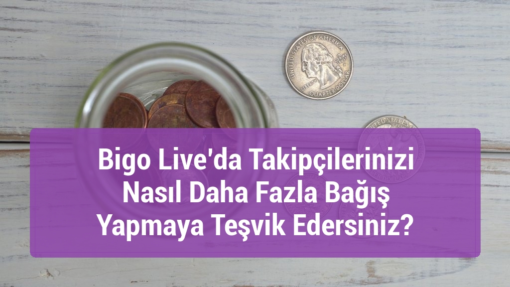 Bigo Live’da Takipçilerinizi Nasıl Daha Fazla Bağış Yapmaya Teşvik Edersiniz?