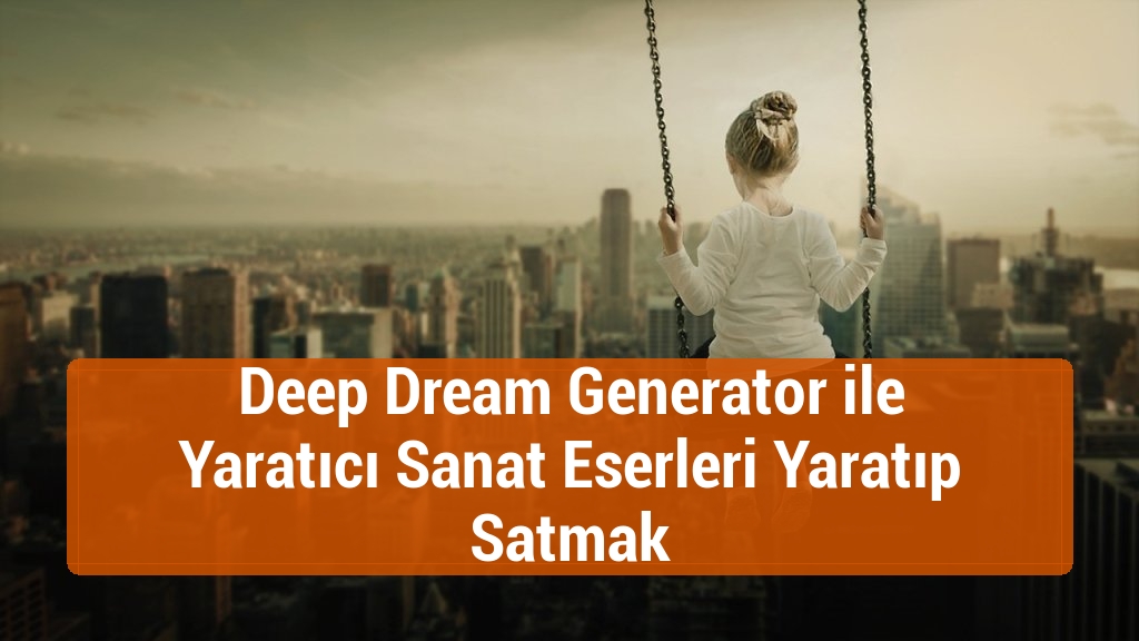 Deep Dream Generator ile Yaratıcı Sanat Eserleri Yaratıp Satmak