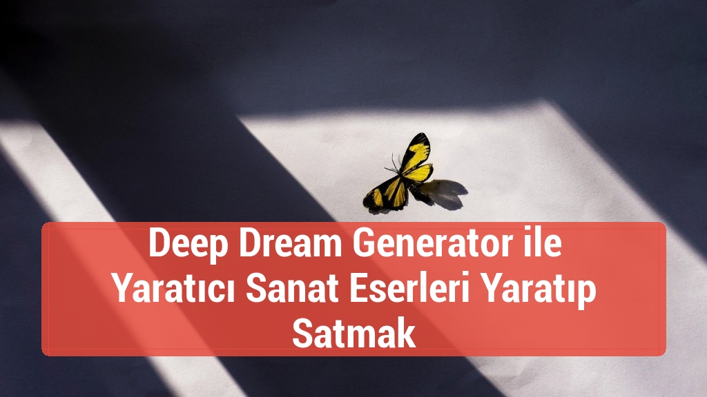 Deep Dream Generator ile Yaratıcı Sanat Eserleri Yaratıp Satmak