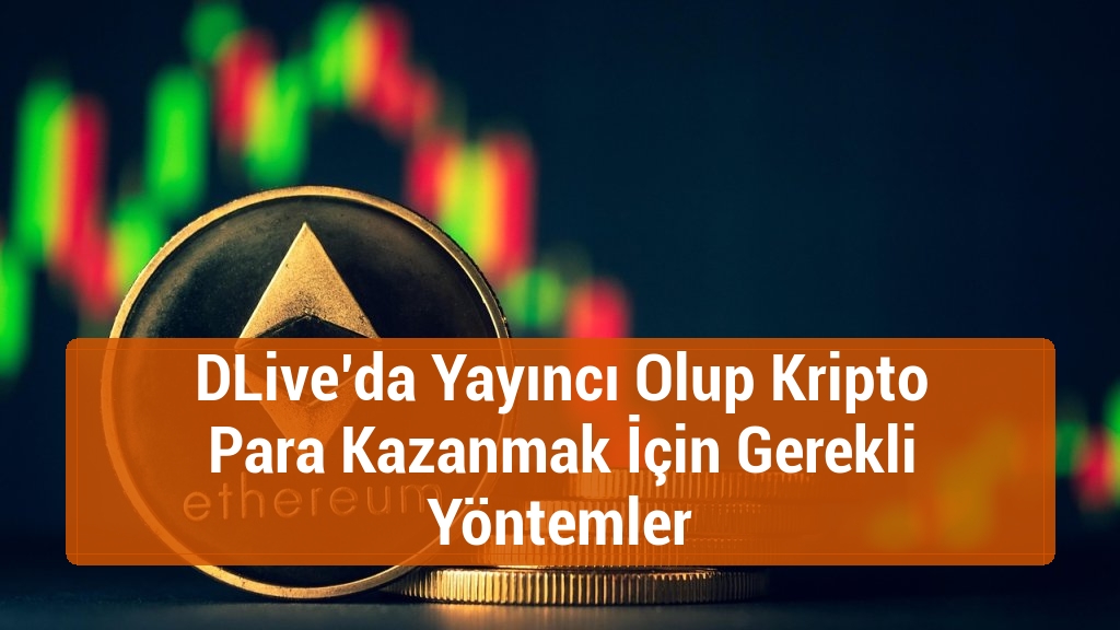DLive’da Yayıncı Olup Kripto Para Kazanmak İçin Gerekli Yöntemler