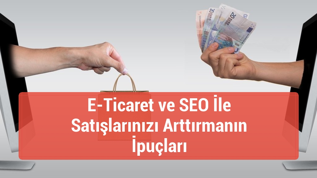 E-Ticaret ve SEO İle Satışlarınızı Arttırmanın İpuçları
