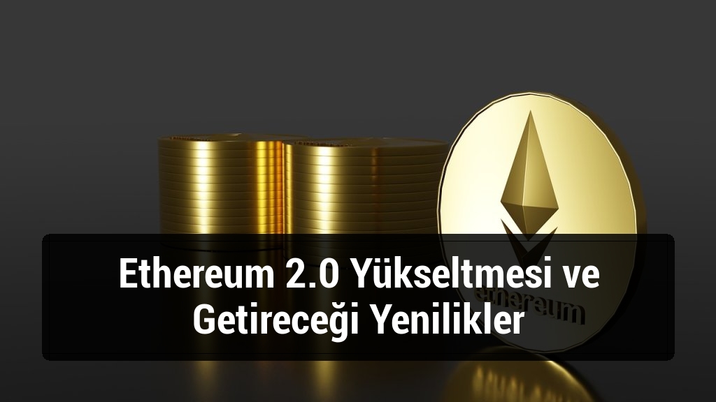 Ethereum 2.0 Yükseltmesi ve Getireceği Yenilikler