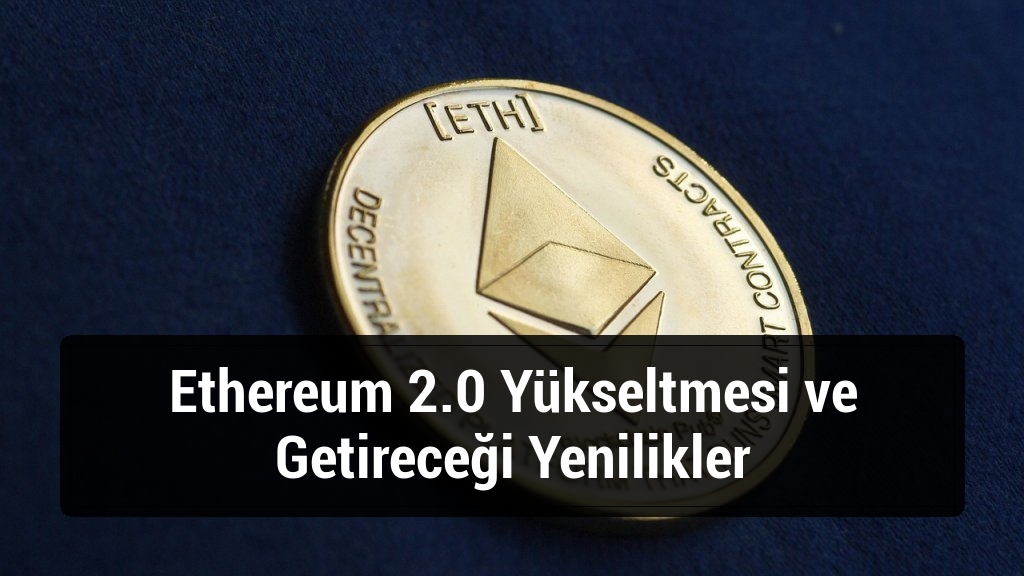 Ethereum 2.0 Yükseltmesi ve Getireceği Yenilikler