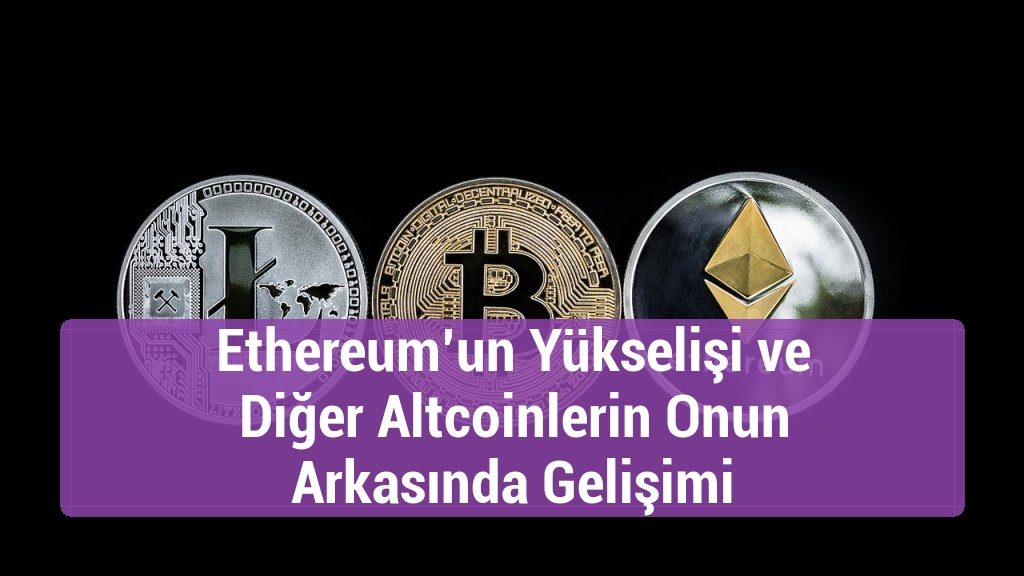 Ethereum’un Yükselişi ve Diğer Altcoinlerin Onun Arkasında Gelişimi