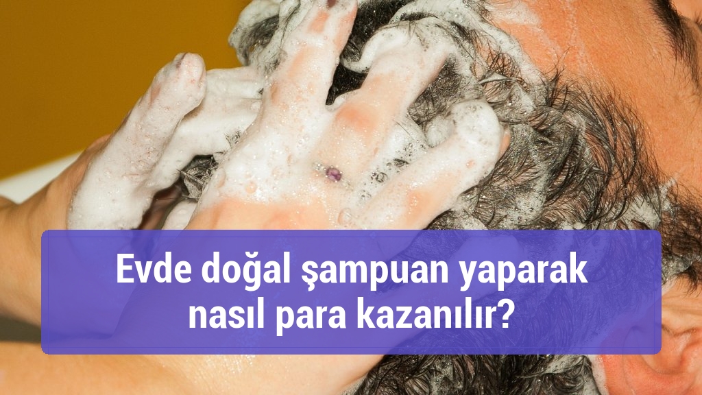 Evde doğal şampuan yaparak nasıl para kazanılır?