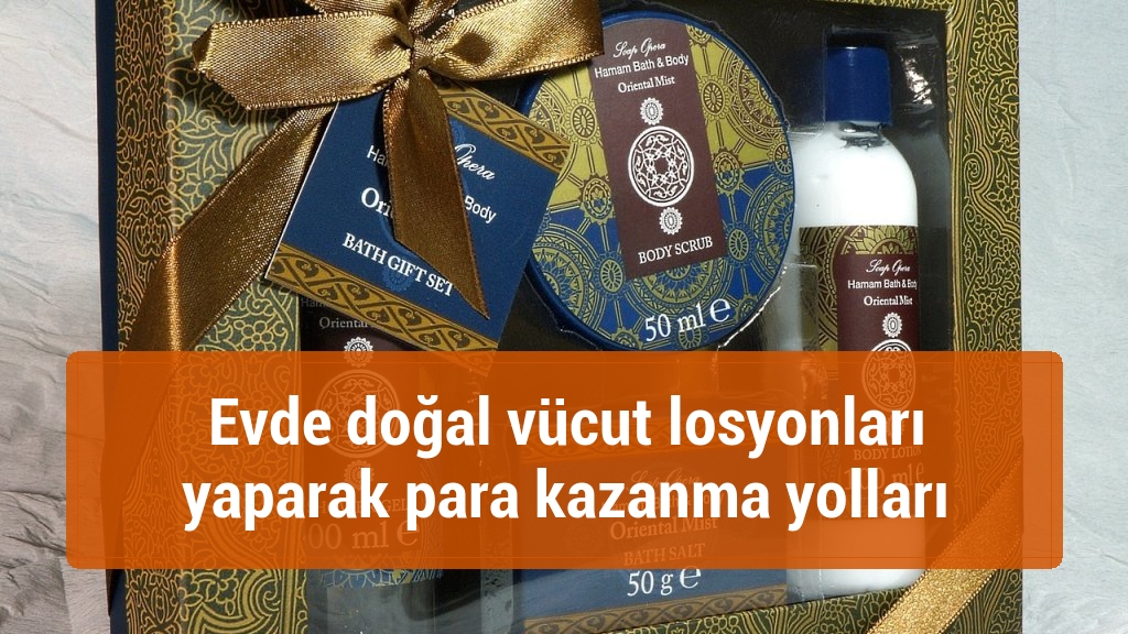 Evde doğal vücut losyonları yaparak para kazanma yolları