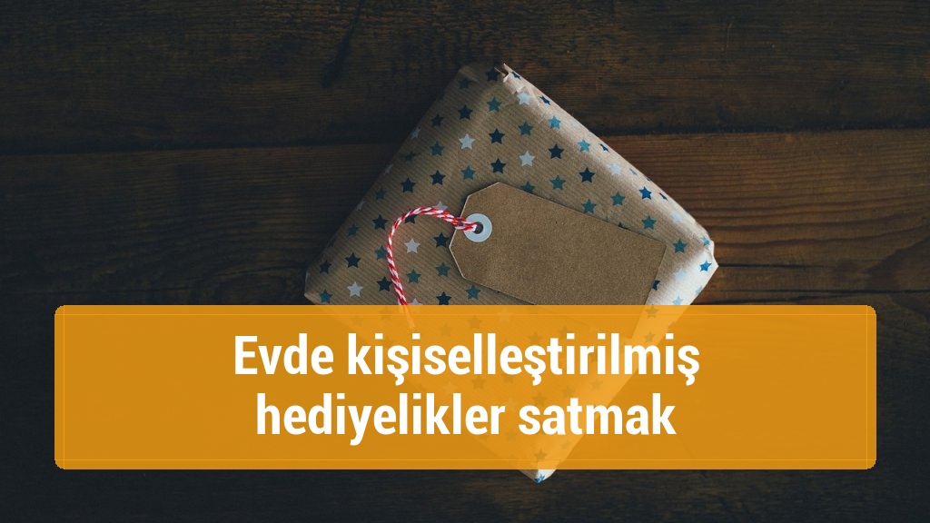 Evde kişiselleştirilmiş hediyelikler satmak