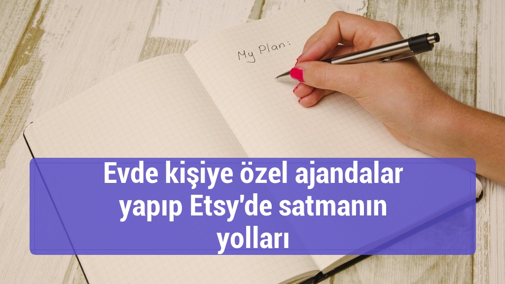 Evde kişiye özel ajandalar yapıp Etsy'de satmanın yolları