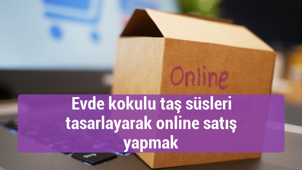 Evde kokulu taş süsleri tasarlayarak online satış yapmak