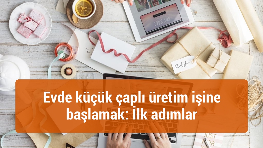 Evde küçük çaplı üretim işine başlamak: İlk adımlar