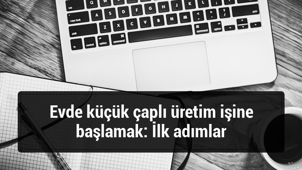 Evde küçük çaplı üretim işine başlamak: İlk adımlar