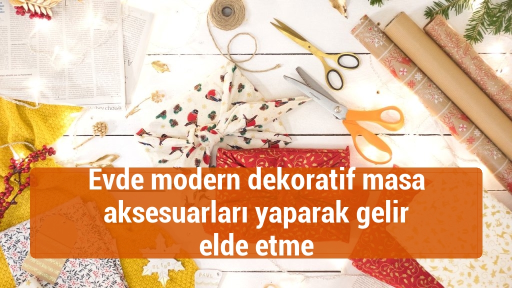 Evde modern dekoratif masa aksesuarları yaparak gelir elde etme