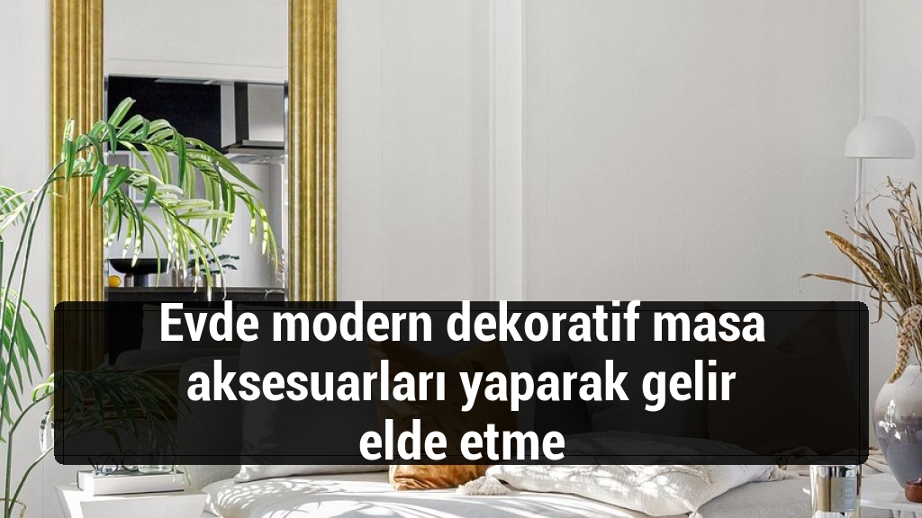 Evde modern dekoratif masa aksesuarları yaparak gelir elde etme