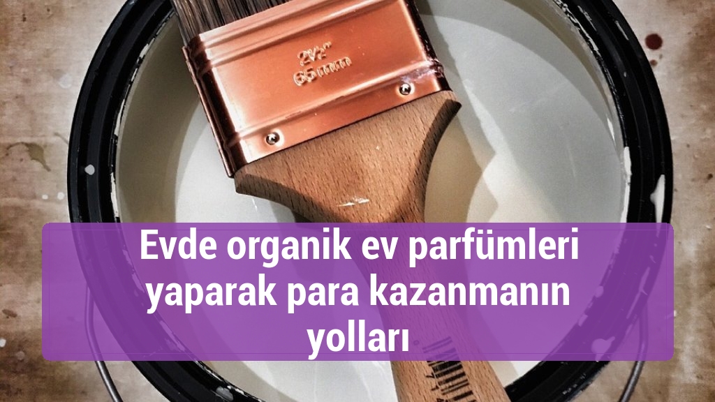 Evde organik ev parfümleri yaparak para kazanmanın yolları