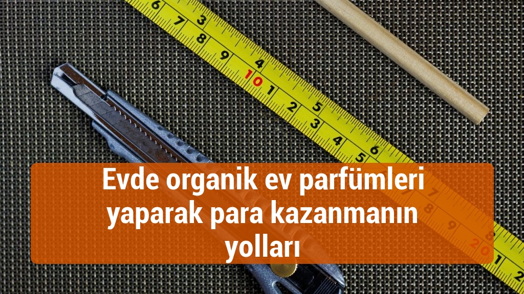 Evde organik ev parfümleri yaparak para kazanmanın yolları