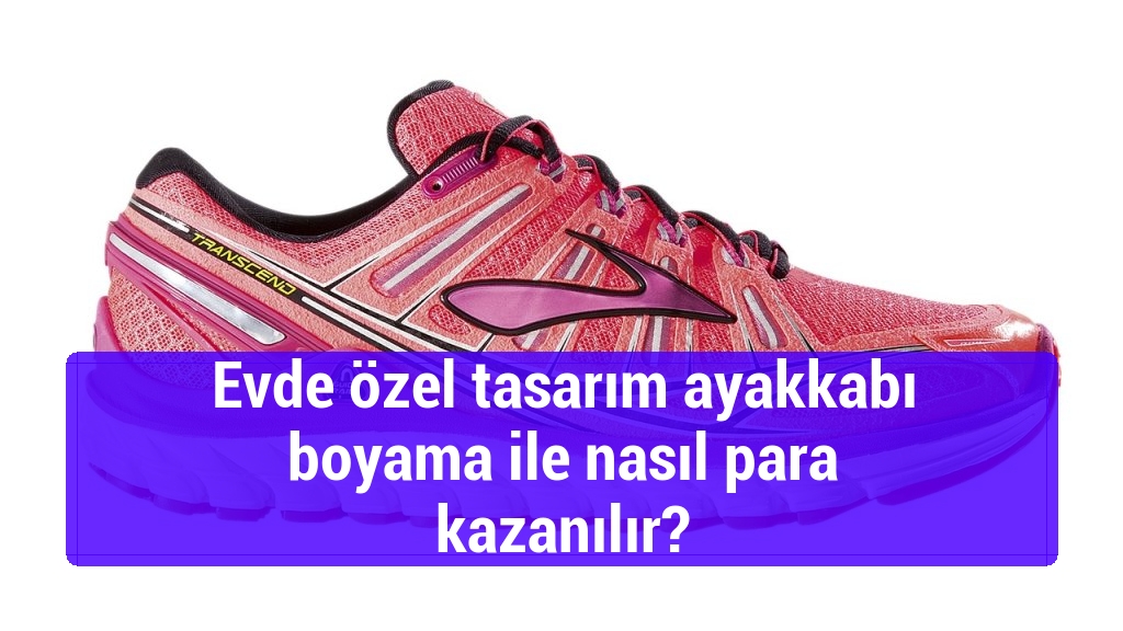 Evde özel tasarım ayakkabı boyama ile nasıl para kazanılır?