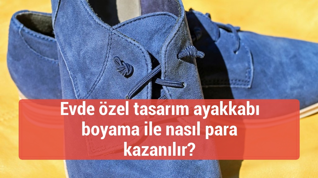 Evde özel tasarım ayakkabı boyama ile nasıl para kazanılır?