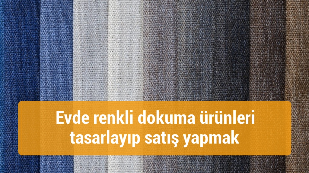 Evde renkli dokuma ürünleri tasarlayıp satış yapmak