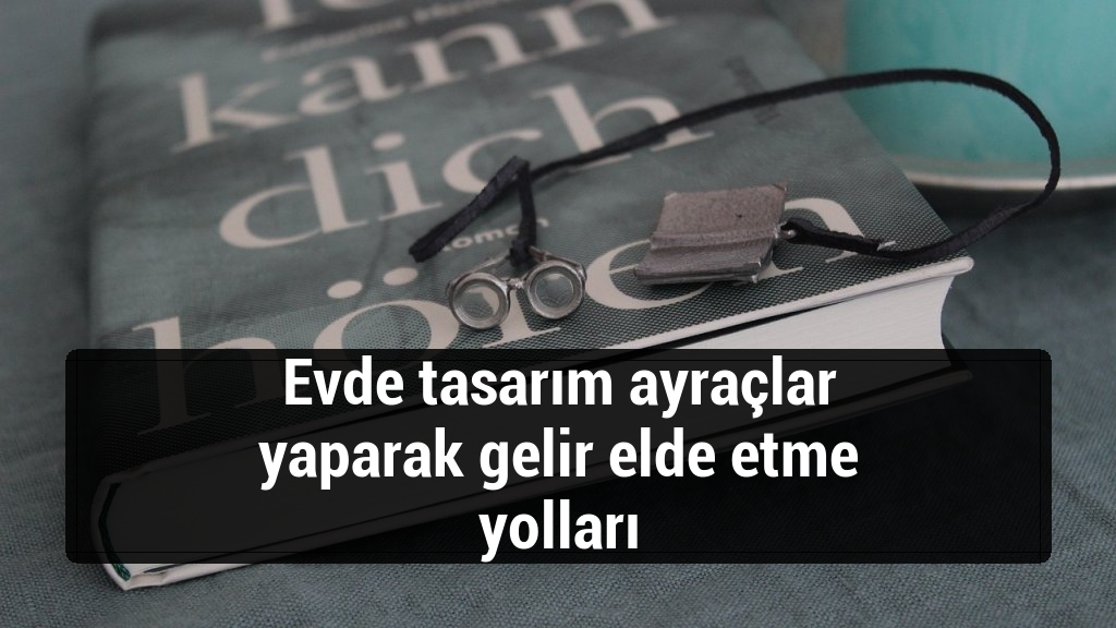 Evde tasarım ayraçlar yaparak gelir elde etme yolları