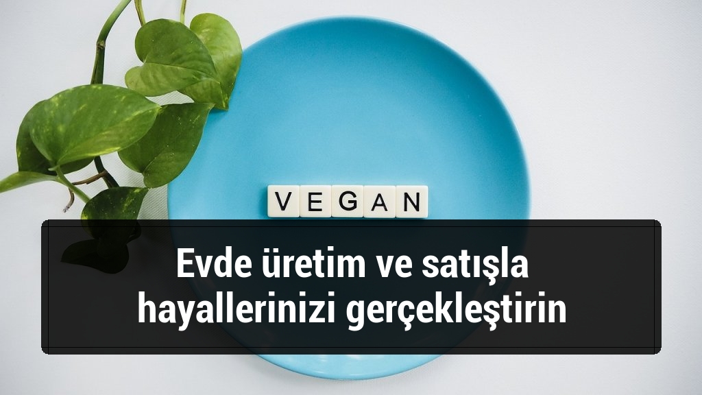 Evde üretim ve satışla hayallerinizi gerçekleştirin