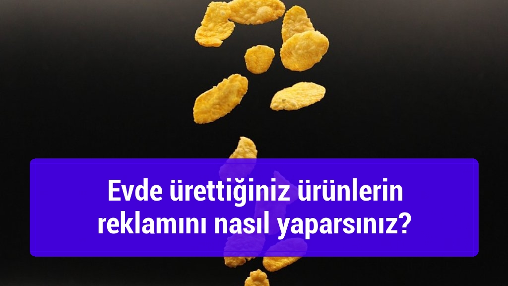 Evde ürettiğiniz ürünlerin reklamını nasıl yaparsınız?