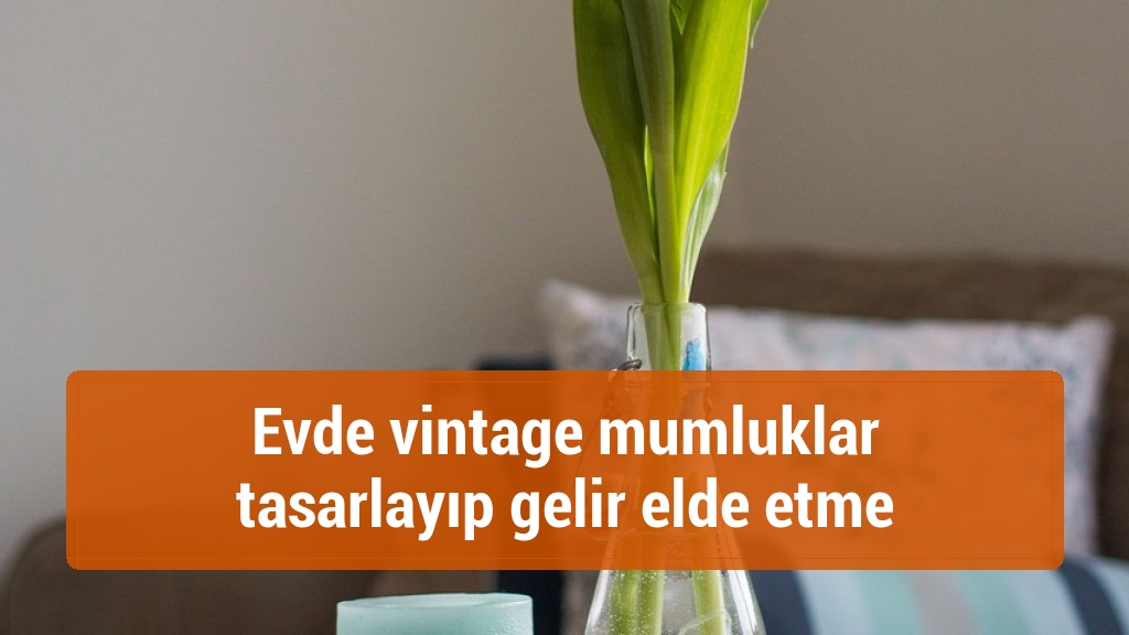 Evde vintage mumluklar tasarlayıp gelir elde etme
