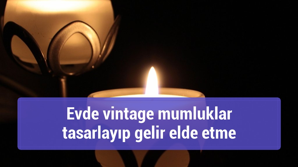 Evde vintage mumluklar tasarlayıp gelir elde etme