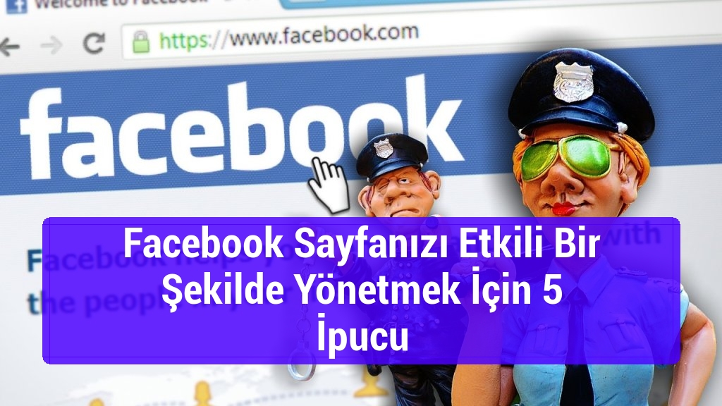 Facebook Sayfanızı Etkili Bir Şekilde Yönetmek İçin 5 İpucu