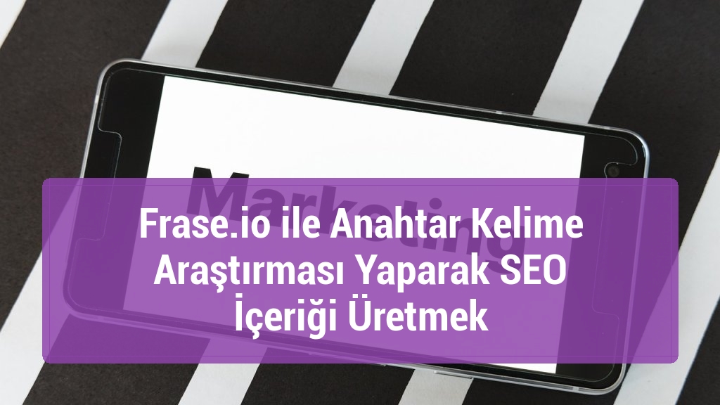 Frase.io ile Anahtar Kelime Araştırması Yaparak SEO İçeriği Üretmek