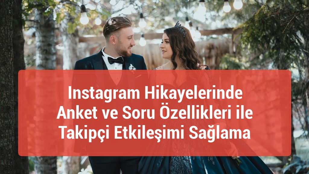 Instagram Hikayelerinde Anket ve Soru Özellikleri ile Takipçi Etkileşimi Sağlama