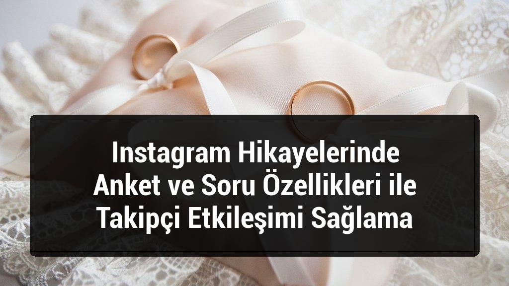 Instagram Hikayelerinde Anket ve Soru Özellikleri ile Takipçi Etkileşimi Sağlama