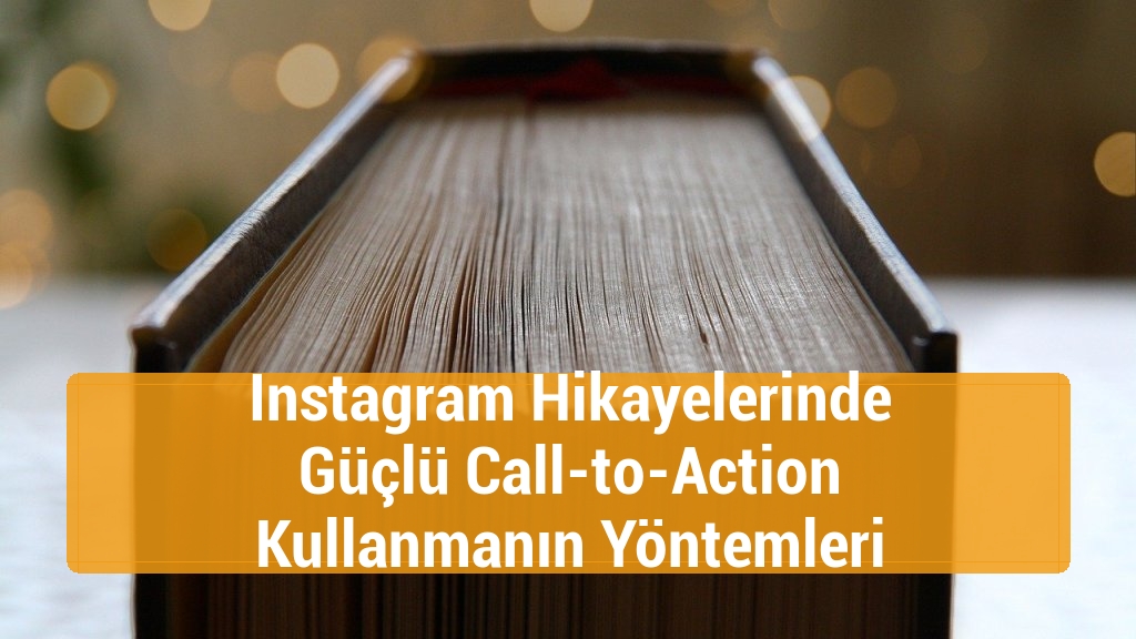 Instagram Hikayelerinde Güçlü Call-to-Action Kullanmanın Yöntemleri