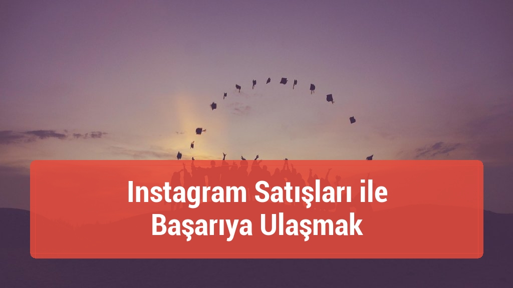 Instagram Satışları ile Başarıya Ulaşmak
