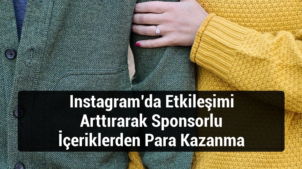 Instagram’da Etkileşimi Arttırarak Sponsorlu İçeriklerden Para Kazanma