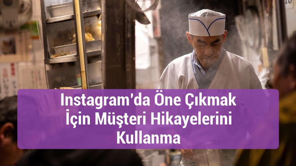 Instagram’da Öne Çıkmak İçin Müşteri Hikayelerini Kullanma