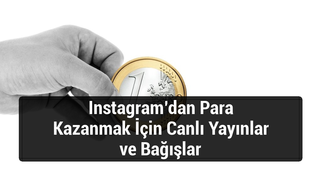Instagram’dan Para Kazanmak İçin Canlı Yayınlar ve Bağışlar