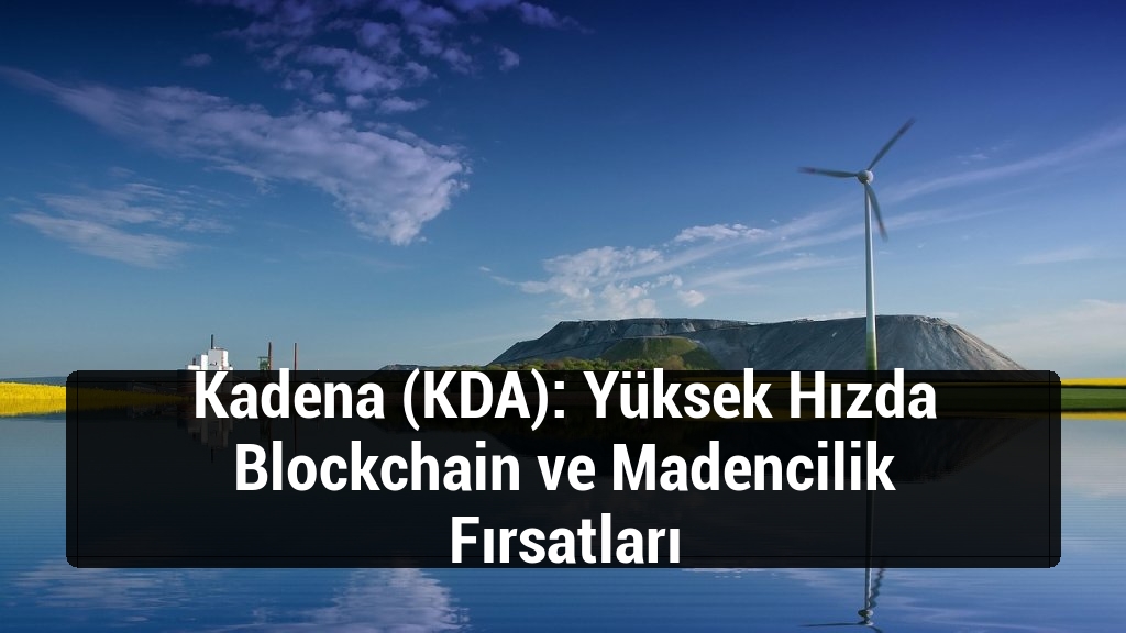 Kadena (KDA): Yüksek Hızda Blockchain ve Madencilik Fırsatları