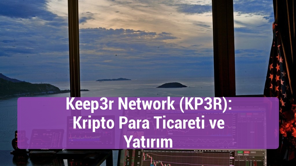 Keep3r Network (KP3R): Kripto Para Ticareti ve Yatırım