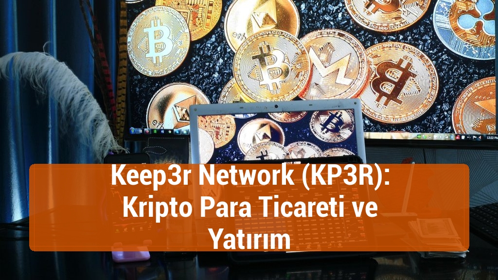 Keep3r Network (KP3R): Kripto Para Ticareti ve Yatırım